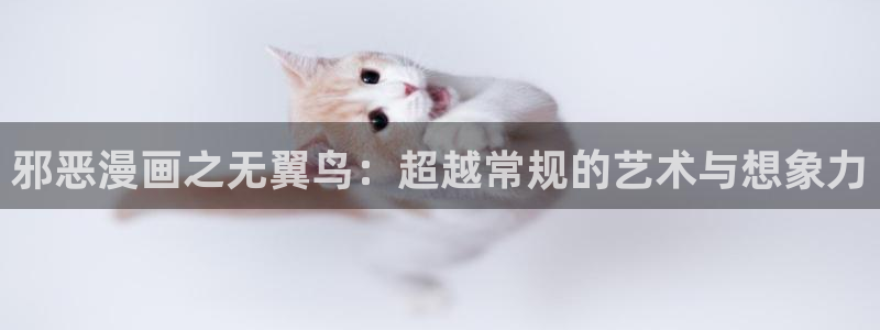 哔咔漫画安卓下载最新版：邪恶漫画之无翼鸟：超越常规的艺术与想象力