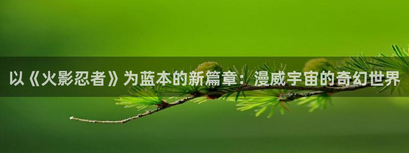 哔咔漫画观看：以《火影忍者》为蓝本的新篇章：漫威宇宙的奇幻世界